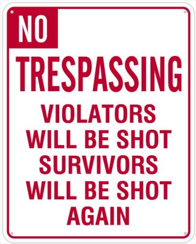 No trespassing. Violators will be shot. Survivors will be shot again.